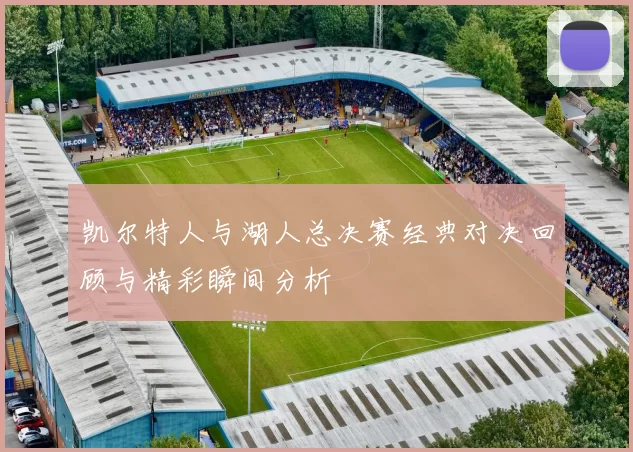 凯尔特人与湖人总决赛经典对决回顾与精彩瞬间分析