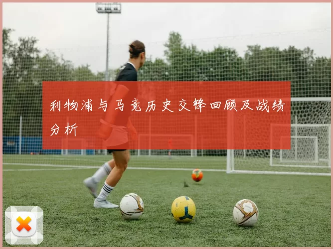 利物浦与马竞历史交锋回顾及战绩分析