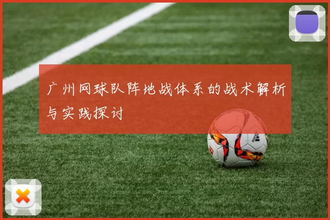广州网球队阵地战体系的战术解析与实践探讨
