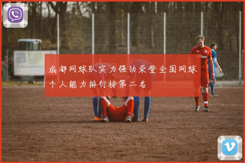 成都网球队实力强劲荣登全国网球个人能力排行榜第二名