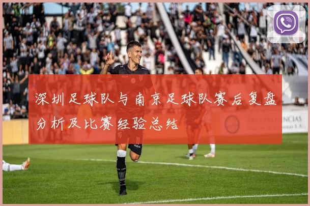 深圳足球队与南京足球队赛后复盘分析及比赛经验总结