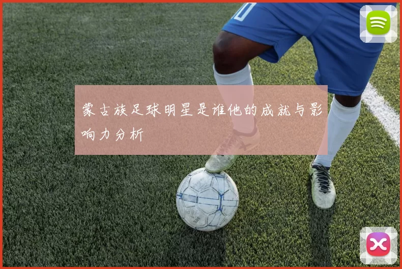蒙古族足球明星是谁他的成就与影响力分析