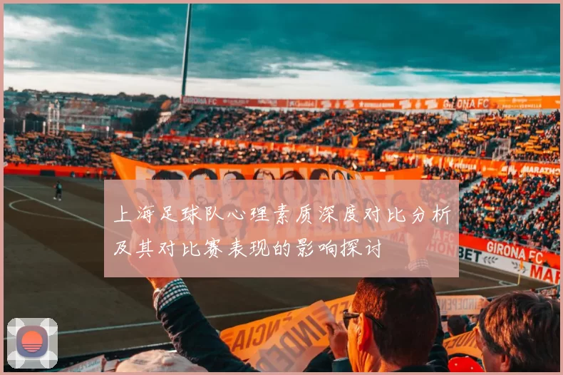 上海足球队心理素质深度对比分析及其对比赛表现的影响探讨