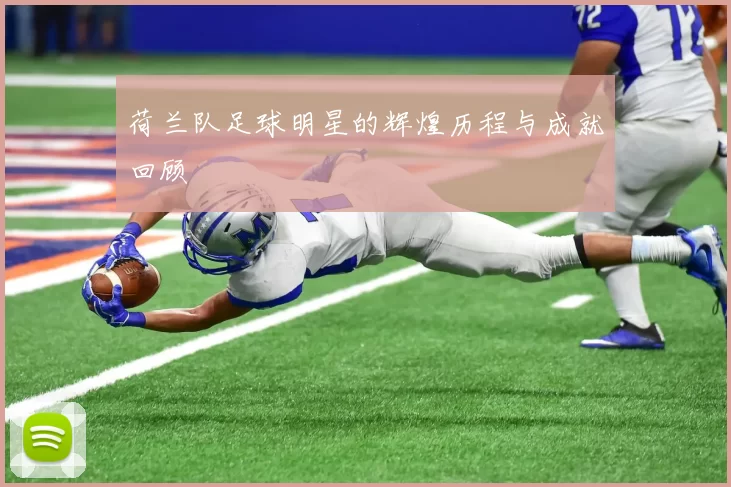 荷兰队足球明星的辉煌历程与成就回顾