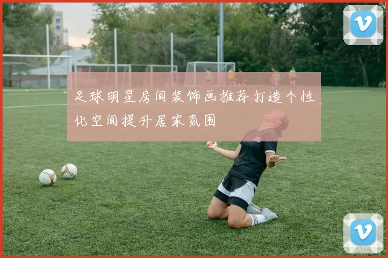 足球明星房间装饰画推荐打造个性化空间提升居家氛围